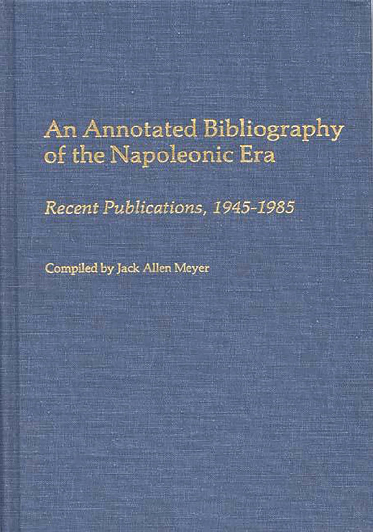 An Annotated Bibliography of the Napoleonic Era: Recent Publications, 1945-1985 (Bibliographies and Indexes in World History)
