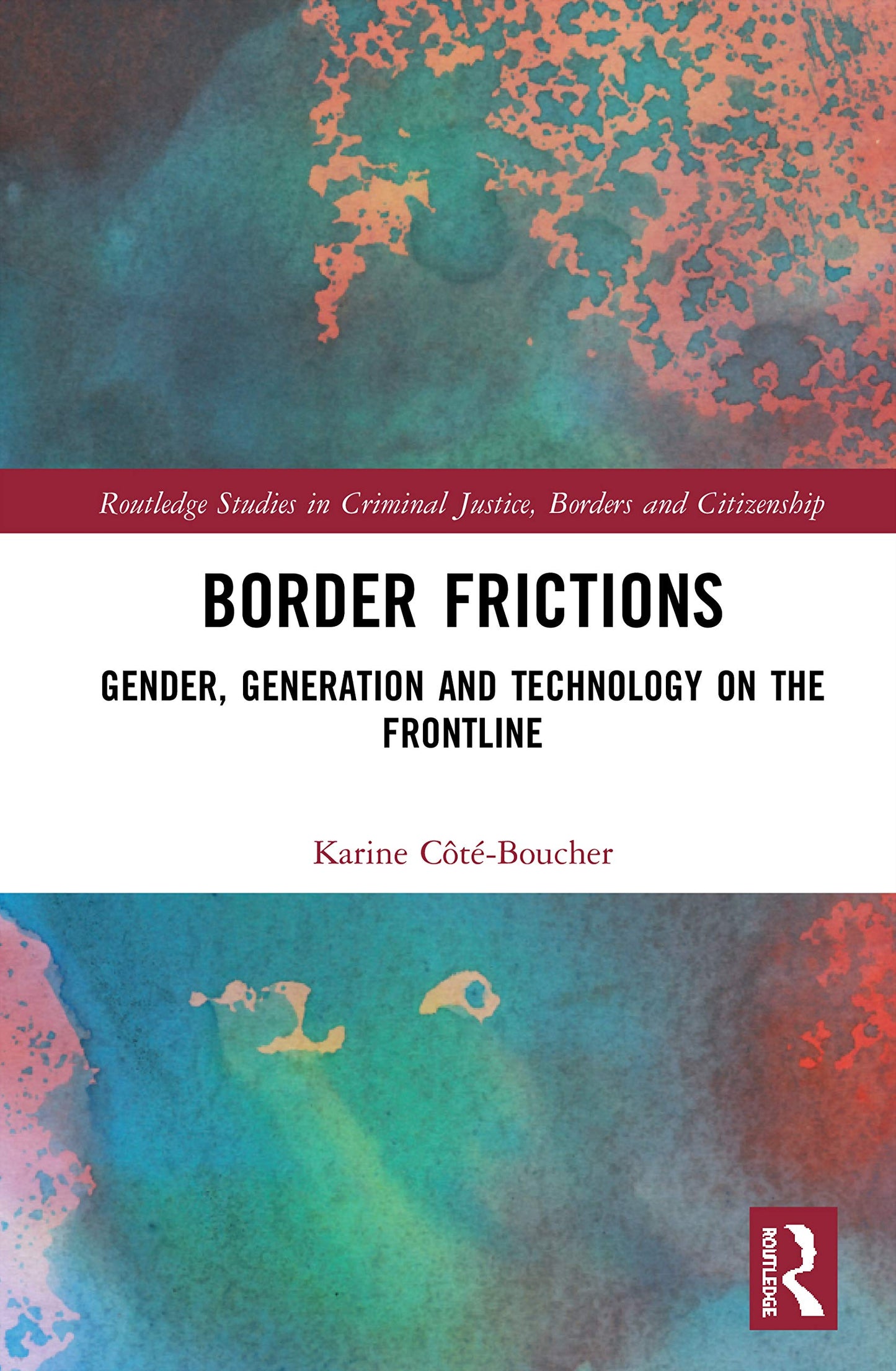 Border Frictions: Gender, Generation and Technology on the Frontline (Routledge Studies in Criminal Justice, Borders and Citizenship)