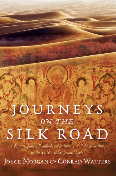 Journeys on the Silk Road: A Desert Explorer, Buddha's Secret Library, And The Unearthing Of The World's Oldest Printed Book