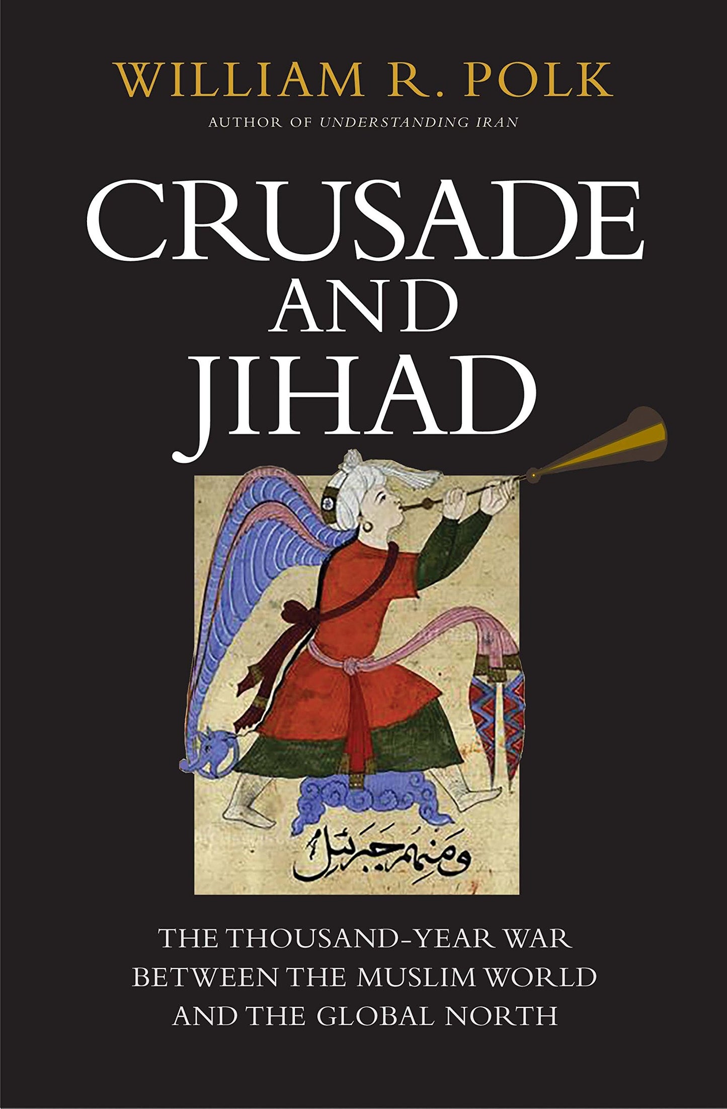 Crusade and Jihad: The Thousand-Year War Between the Muslim