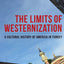 The Limits of Westernization: A Cultural History of America in Turkey (Columbia Studies in International and Global History)