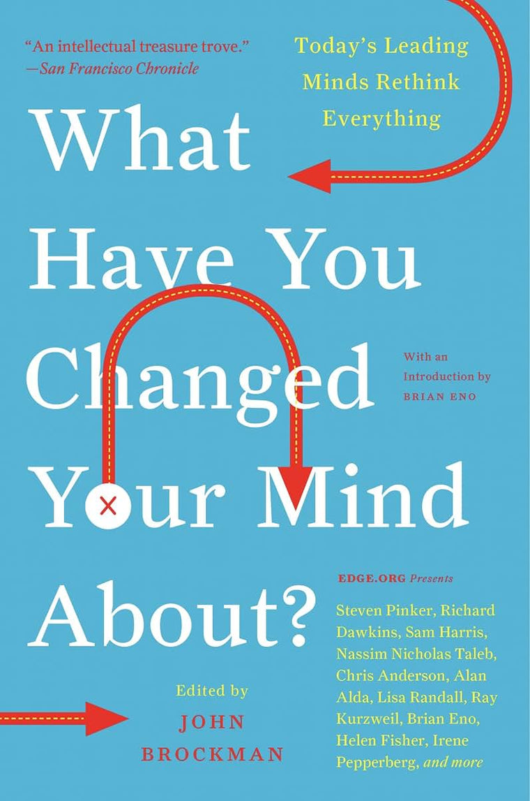 What Have You Changed Your Mind About?: Today's Leading Minds Rethink Everything (Edge Question Series)