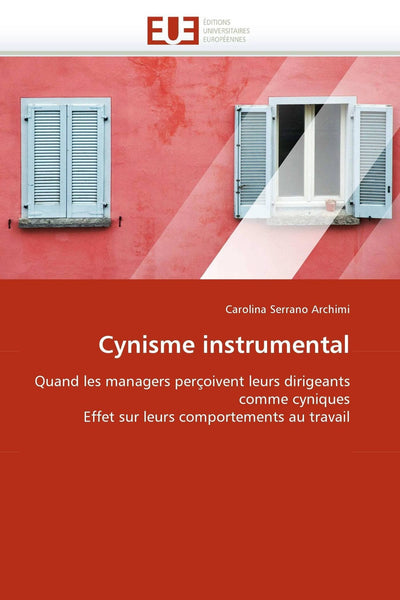 Cynisme instrumental: Quand les managers peroivent leurs dirigeants comme cyniques Effet sur leurs comportements au travail (Omn.Univ.Europ.) (French Edition)