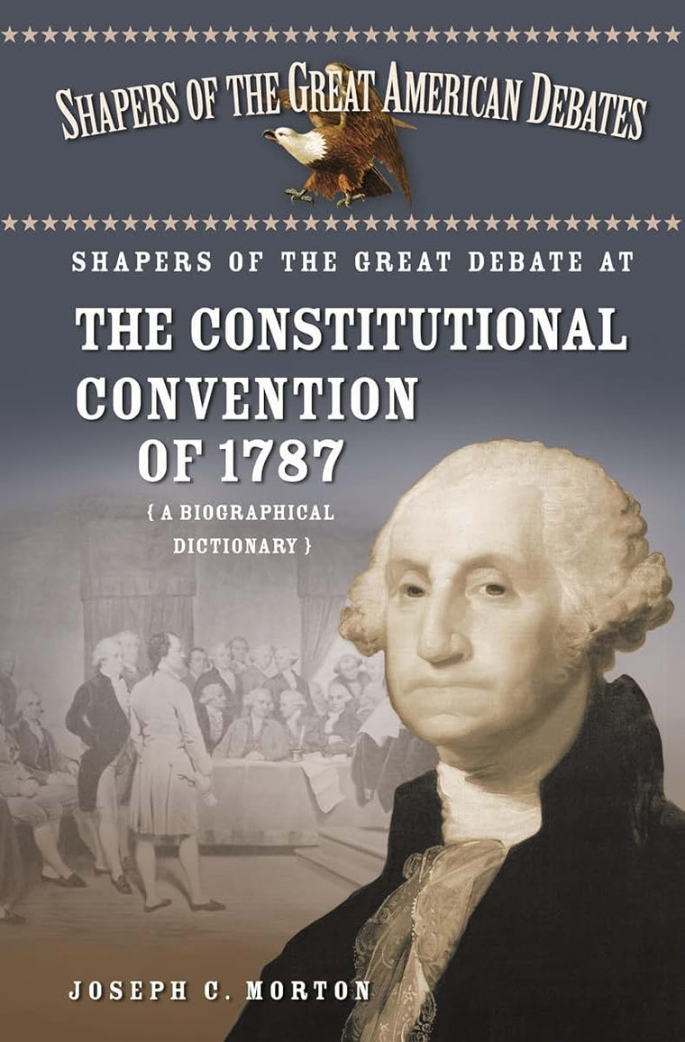 Shapers of the Great Debate at the Constitutional Convention of 1787: A Biographical Dictionary (Shapers of the Great American Debates)