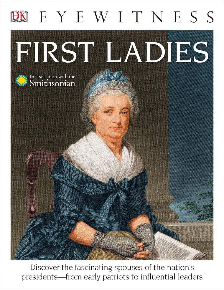DK Eyewitness Books: First Ladies: Discover the Fascinating Spouses of the Nation's Presidents from Early Patriots