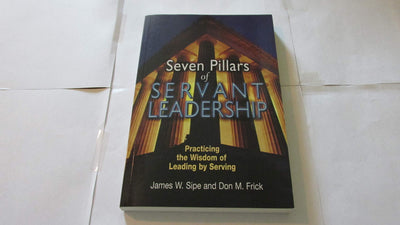 Seven Pillars of Servant Leadership: Practicing the Wisdom of Leading by Serving