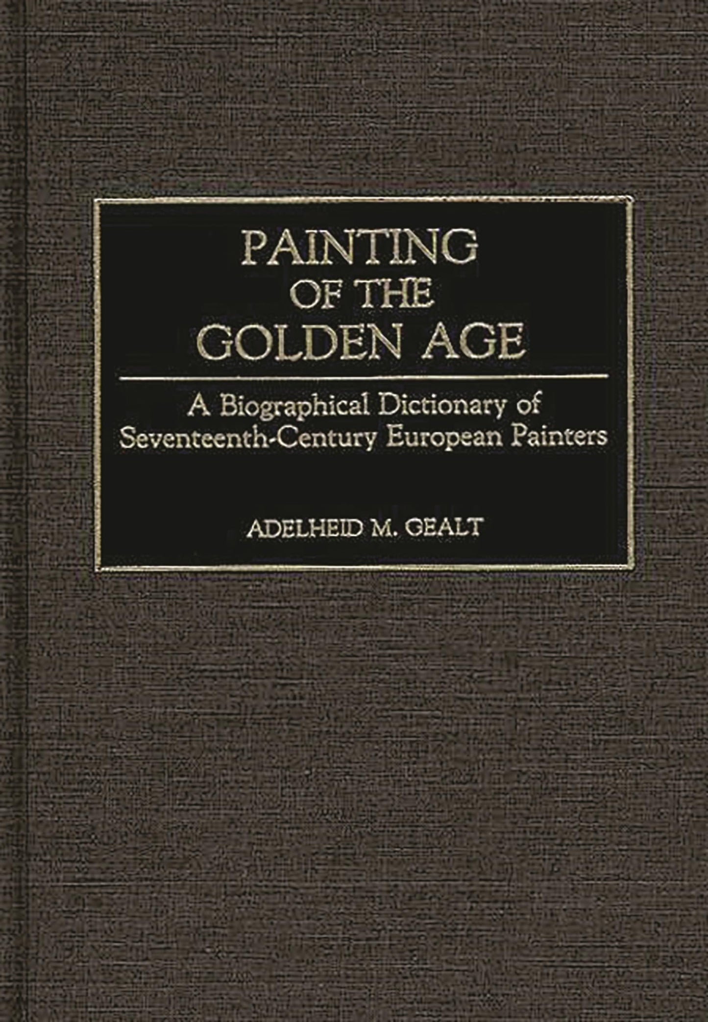 Painting of the Golden Age: A Biographical Dictionary of Seventeenth-Century European Painters
