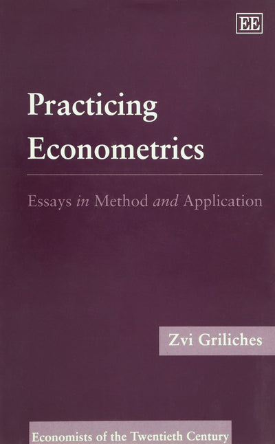 PRACTIcING ECONOMETRICS: Essays in Method and Application (Economists of the Twentieth Century series)