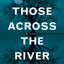 Those Across the River