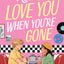 How to Love You When You're Gone