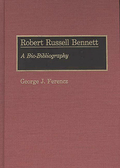 Robert Russell Bennett: A Bio-Bibliography (Bio-Bibliographies in Music)