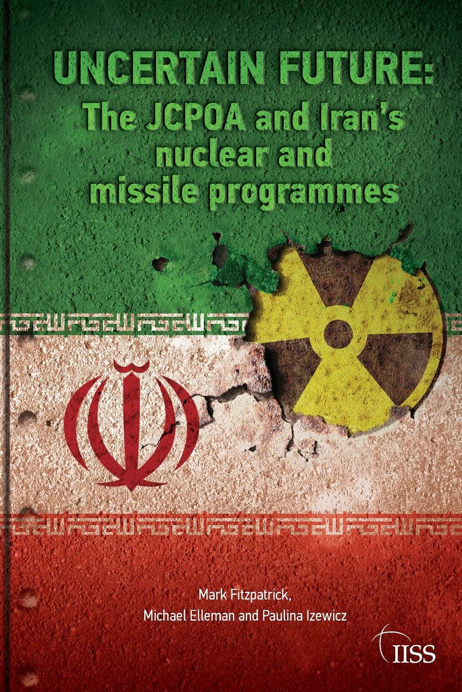 Uncertain Future: The JCPOA and Irans Nuclear and Missile Programmes (Adelphi series)