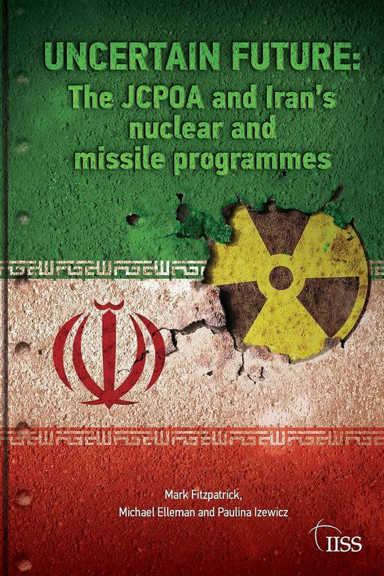 Uncertain Future: The JCPOA and Irans Nuclear and Missile Programmes (Adelphi series)