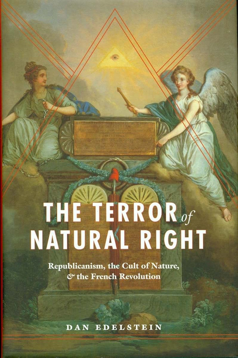 The Terror of Natural Right: Republicanism, the Cult of Nature, and the French Revolution