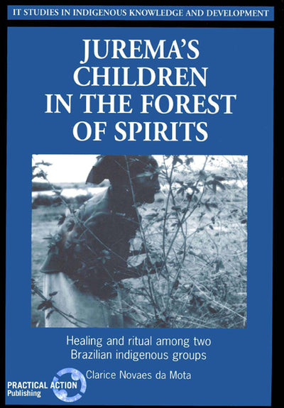 Juremas Children in the Forest of Spirits: Healing and ritual among two Brazilian indigenous groups (Studies in Indigenous Knowledge and Development)