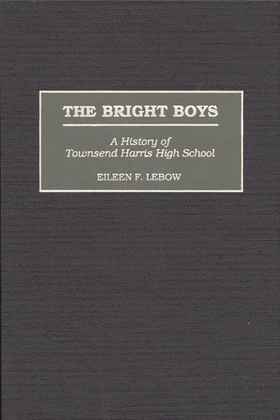 The Bright Boys: A History of Townsend Harris High School (Contributions to the Study of Education)