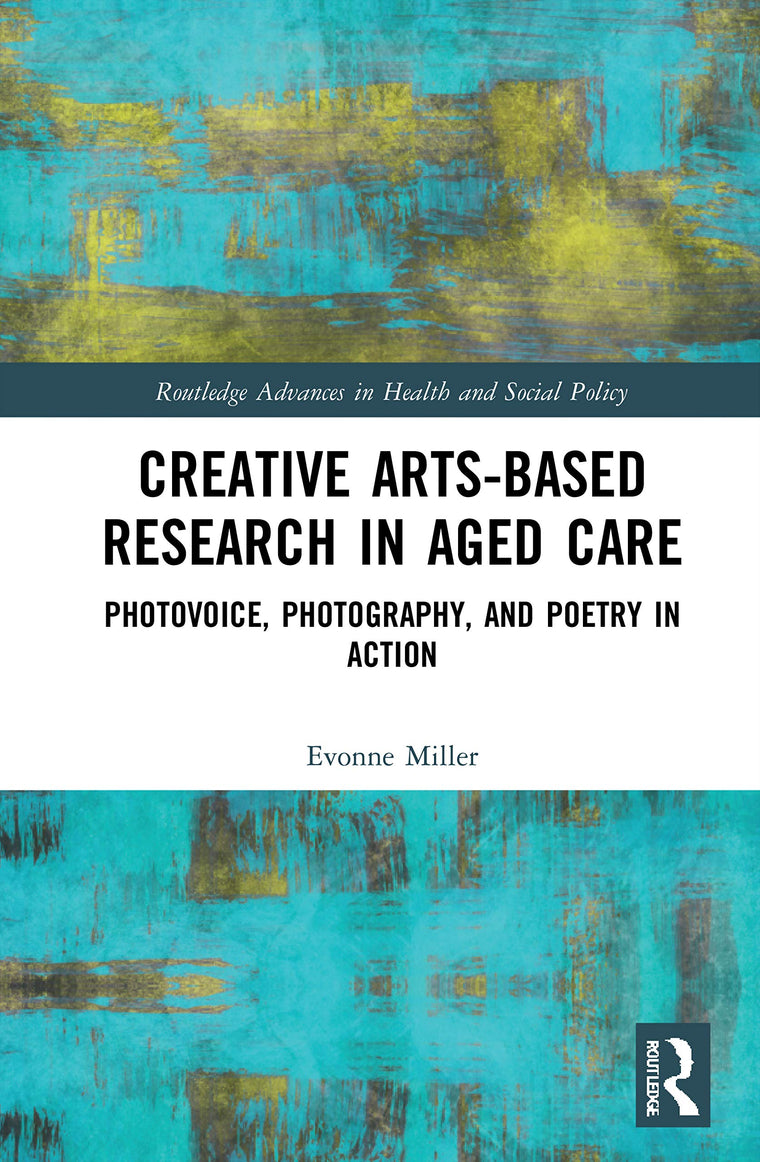 Creative Arts-Based Research in Aged Care (Routledge Advances in Health and Social Policy)