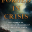 Forged in Crisis: The Power of Courageous Leadership in Turbulent Times
