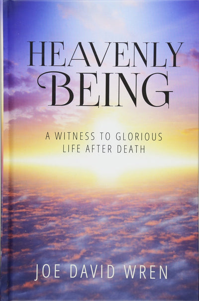 Heavenly Being: A witness to glorious life after death