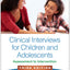 Clinical Interviews for Children and Adolescents: Assessment to Intervention (The Guilford Practical Intervention in the Schools Series)