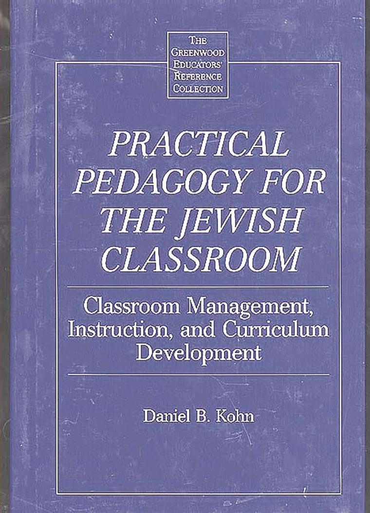 Practical Pedagogy for the Jewish Classroom: Classroom Management, Instruction, and Curriculum Development (The Greenwood Educators' Reference Collection)