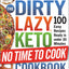 The DIRTY, LAZY, KETO No Time to Cook Cookbook: 100 Easy Recipes Ready in under 30 Minutes (DIRTY, LAZY, KETO Diet Cookbook Series)