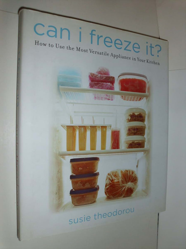 Can I Freeze It?: How to Use the Most Versatile Appliance in Your Kitchen