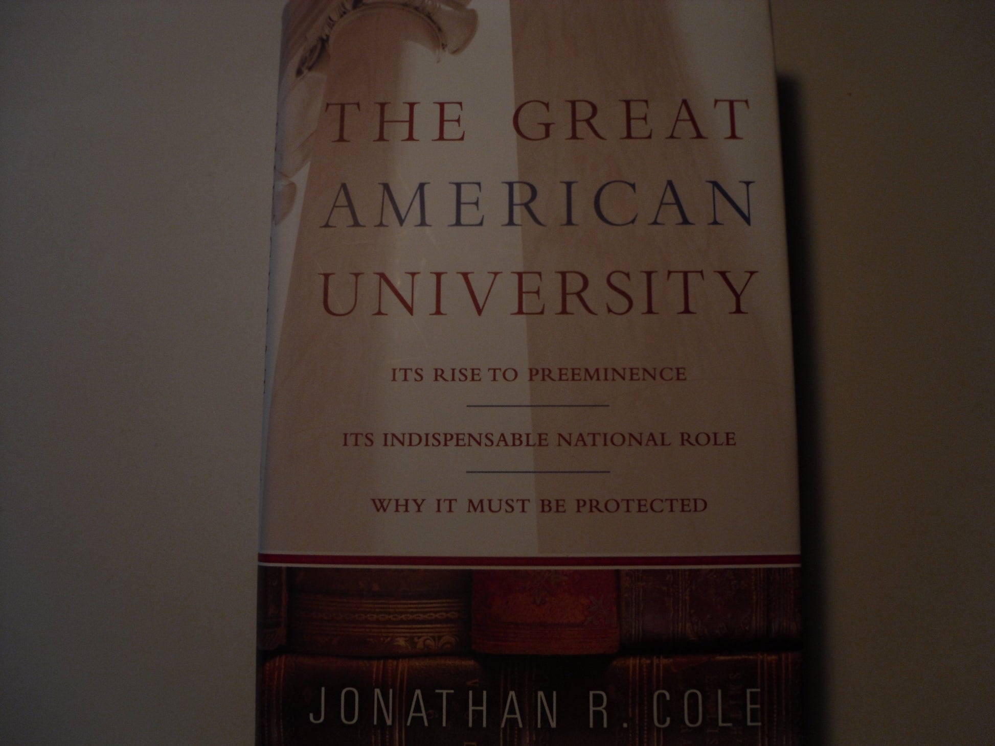 The Great American University: Its Rise to Preeminence, Its Indispensable National Role, Why It Must Be Protected