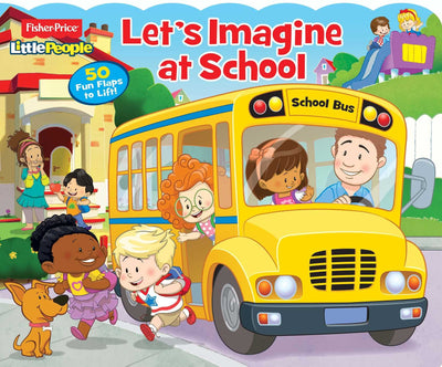 Fisher-Price Little People: Let's Imagine at School! (Fisher Price Lift the Flap)