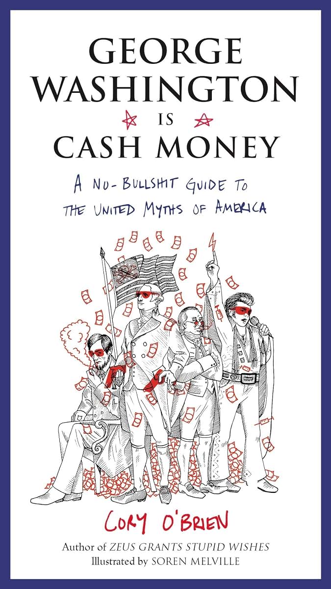 George Washington Is Cash Money: A No-Bullshit Guide to the United Myths of America