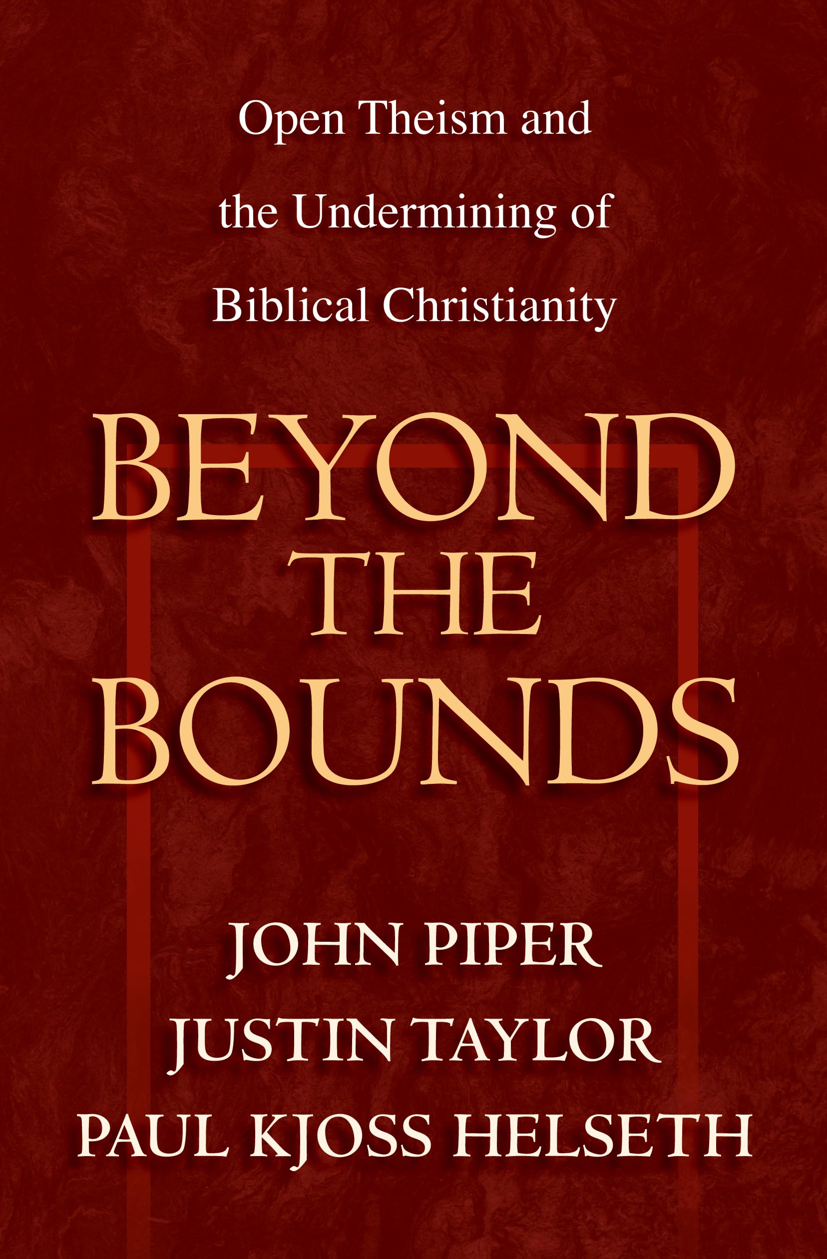 Beyond the Bounds: Open Theism and the Undermining of Biblical Christianity