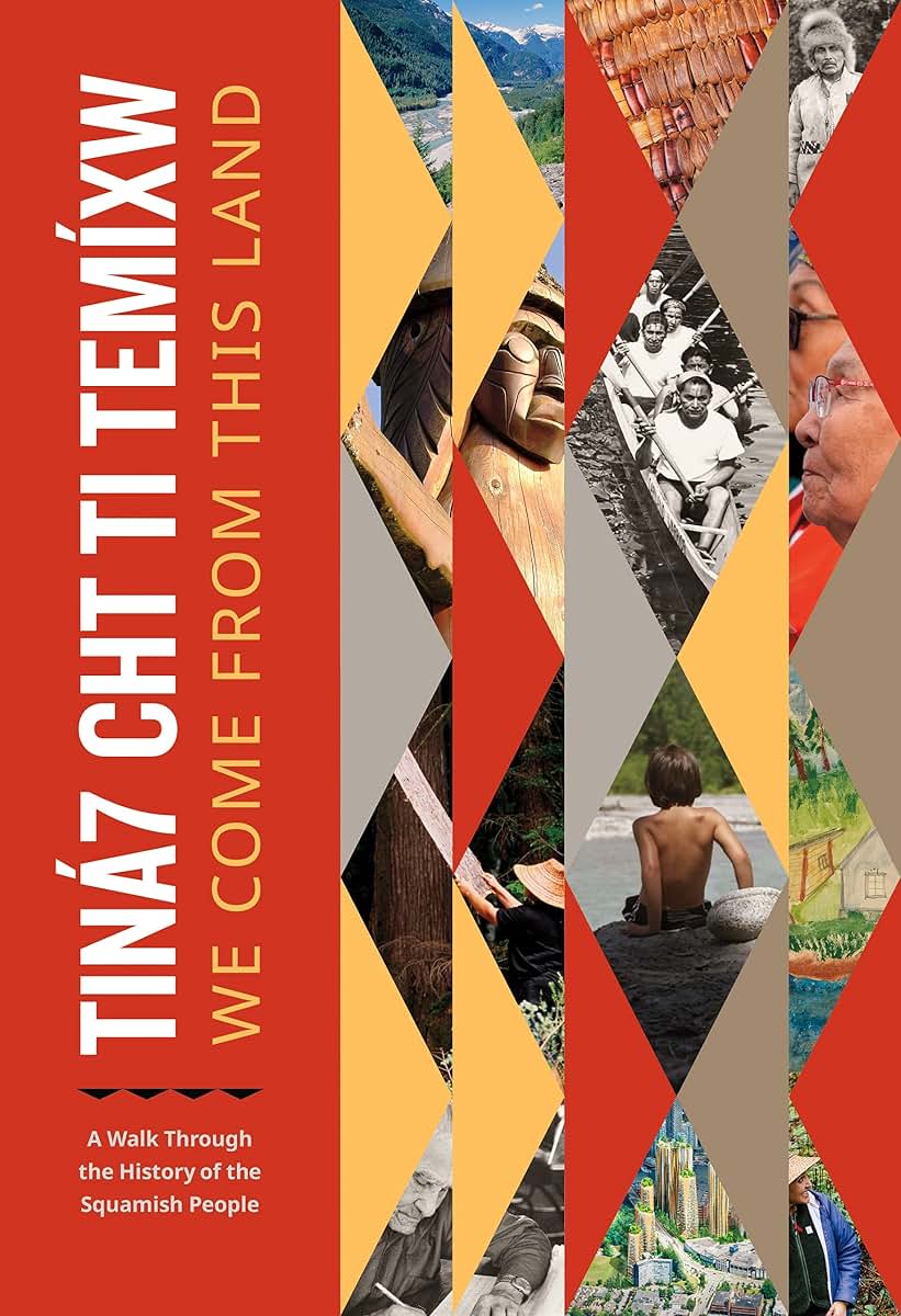 Tiná7 Cht Ti Temíxw: We Come From This Land: A Walk Through the History of the Squamish People
