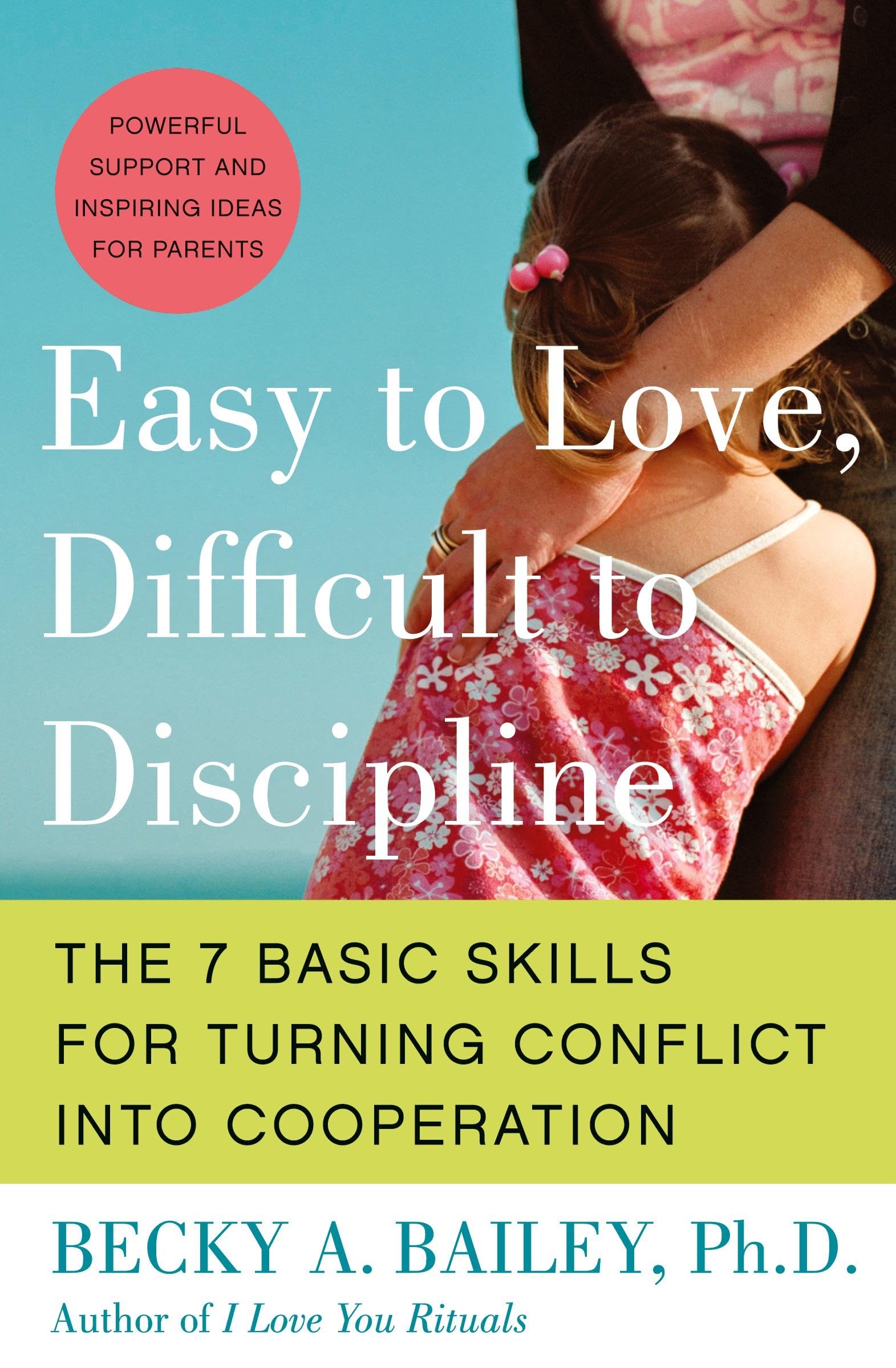 Easy to Love, Difficult to Discipline: The 7 Basic Skills for Turning Conflict into Cooperation Eas
