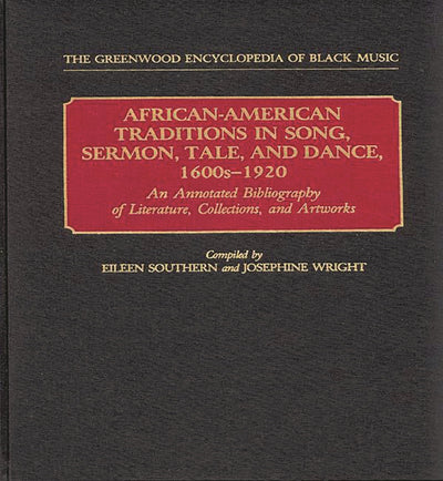 African-American Traditions in Song, Sermon, Tale, and Dance, 1600s-1920: An Annotated Bibliography of Literature, Collections, and Artworks (The Greenwood Encyclopedia of Black Music)