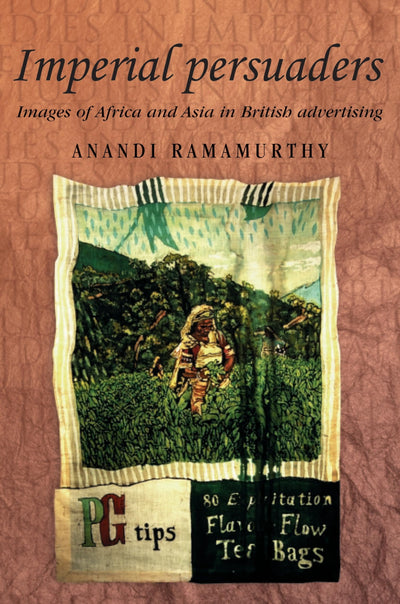 Imperial persuaders: Images of Africa and Asia in British advertising (Studies in Imperialism, 46)