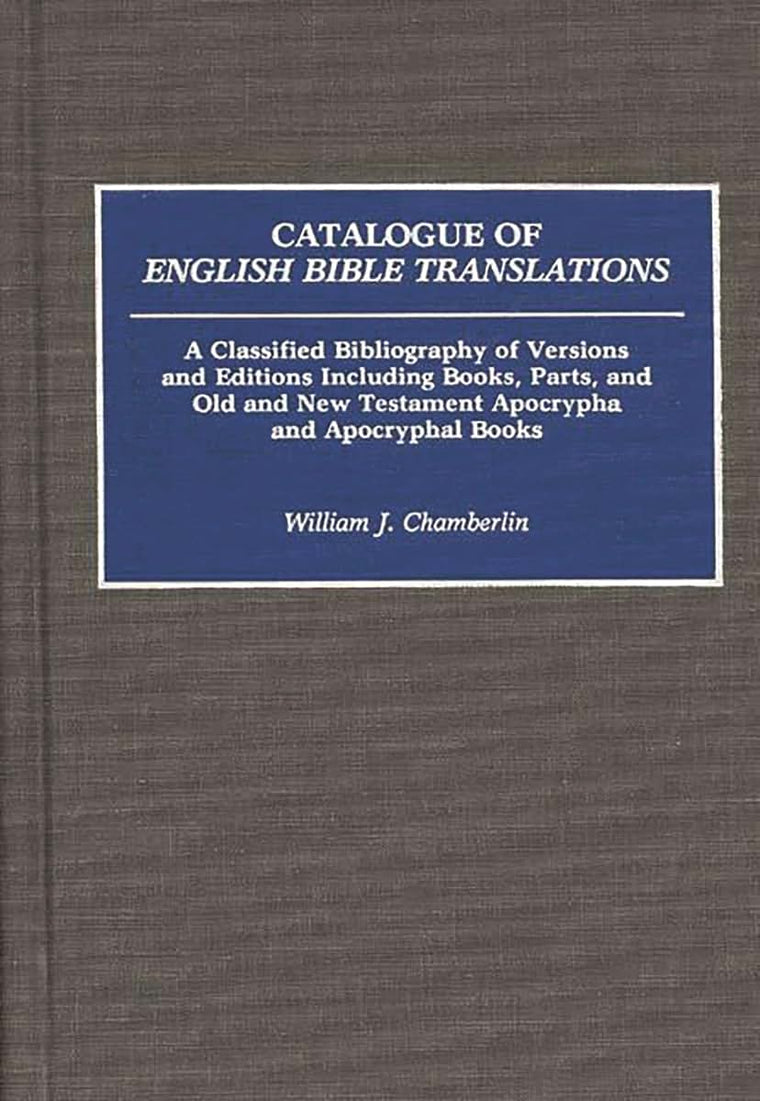 Catalogue of English Bible Translations: A Classified Bibliography of Versions and Editions Including Books, Parts, and Old and New Testament ... and Indexes in Religious Studies)