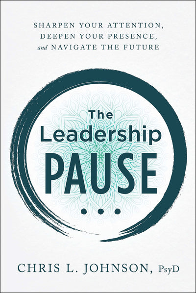 The Leadership Pause: Sharpen Your Attention, Deepen Your Pr