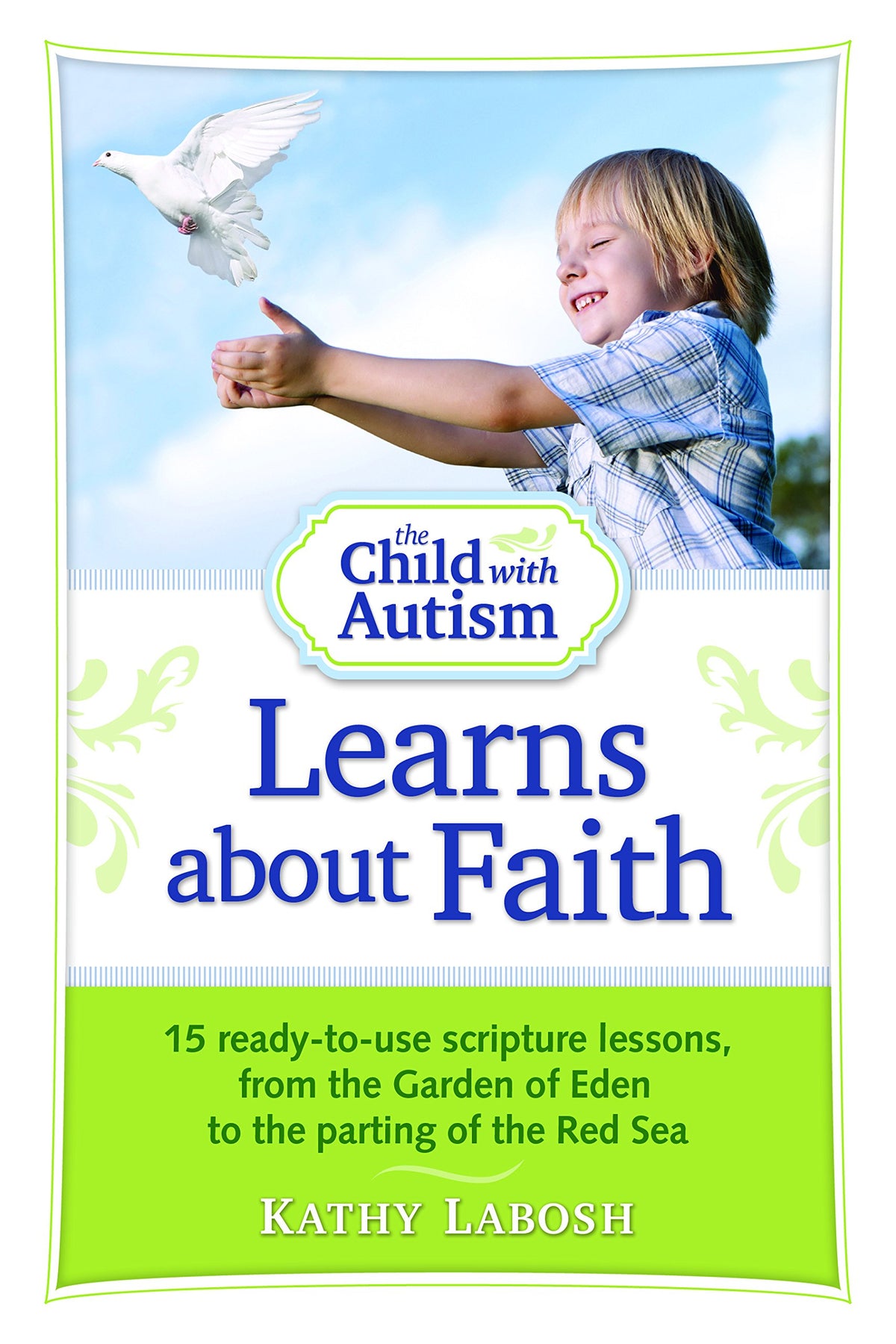 The Child with Autism Learns about Faith: 15 Ready-to-Use Scripture Lessons, from the Garden of Eden to the Parting of the Red Sea