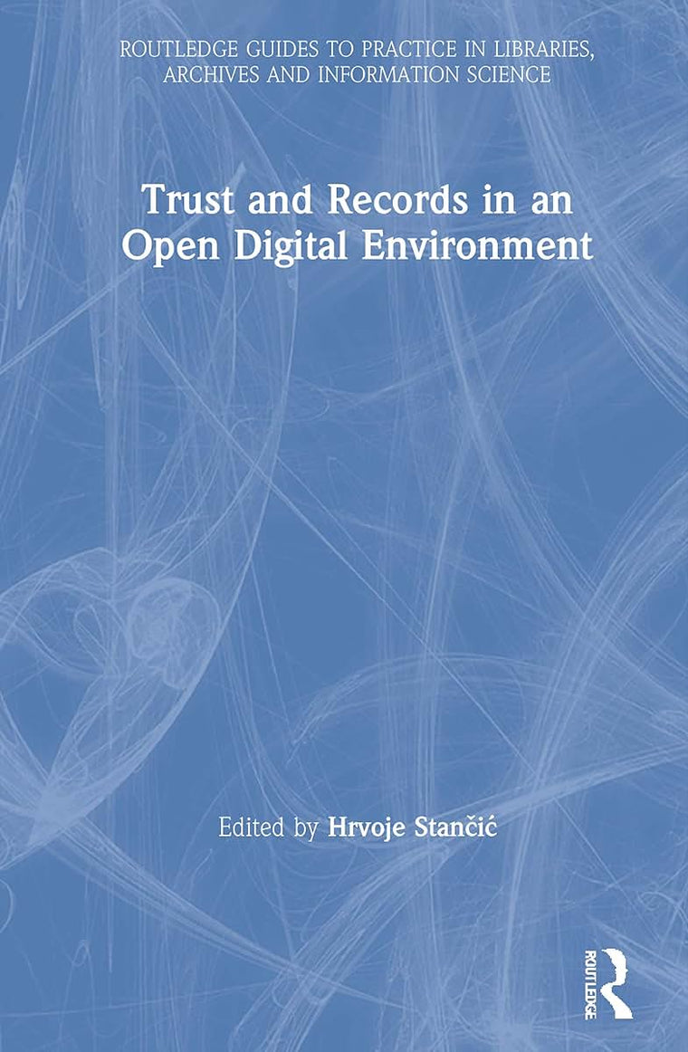 Trust and Records in an Open Digital Environment (Routledge Guides to Practice in Libraries, Archives and Information Science)