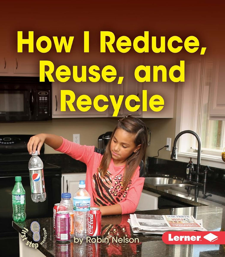 How I Reduce, Reuse, and Recycle (First Step Nonfiction - Responsibility in Action)