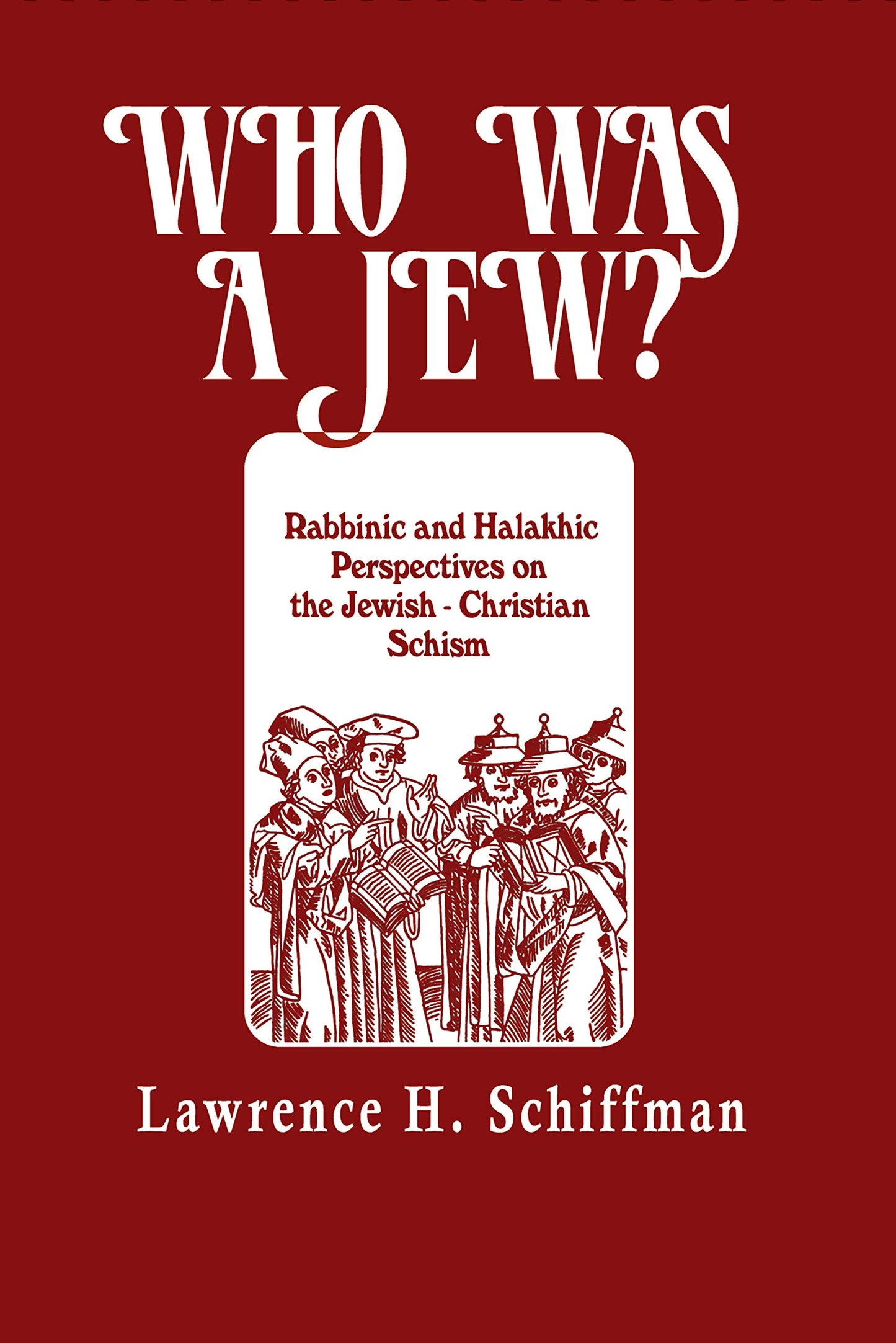 Who Was a Jew?: Rabbinic and Halakhic Perspectives on the Jewish Christian Schism