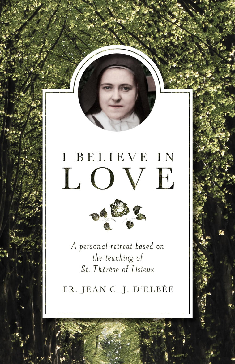 I Believe in Love: A Personal Retreat Based on the Teaching of St. Th?r?se of Lisieux