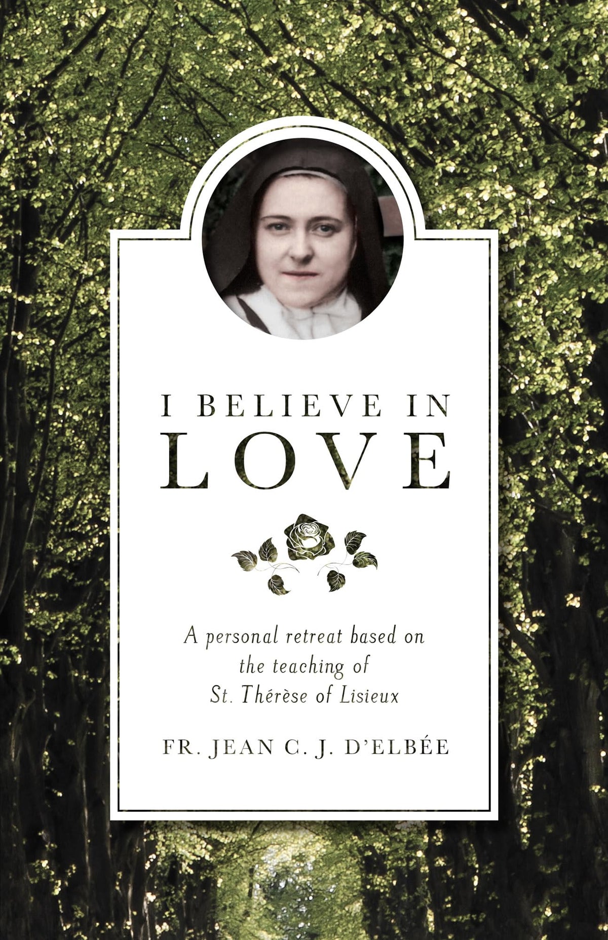 I Believe in Love: A Personal Retreat Based on the Teaching of St. Thrse of Lisieux