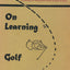 On Learning Golf: A Valuable Guide to Better Golf