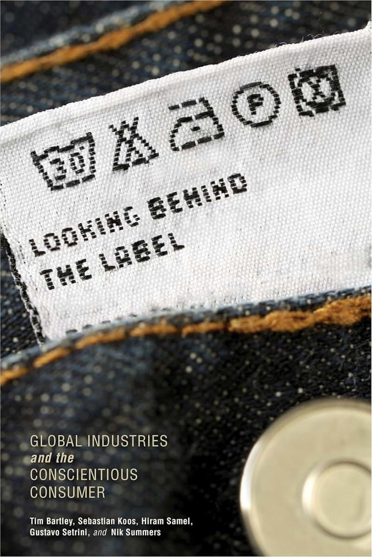 Looking behind the Label: Global Industries and the Conscientious Consumer (Framing the Global)