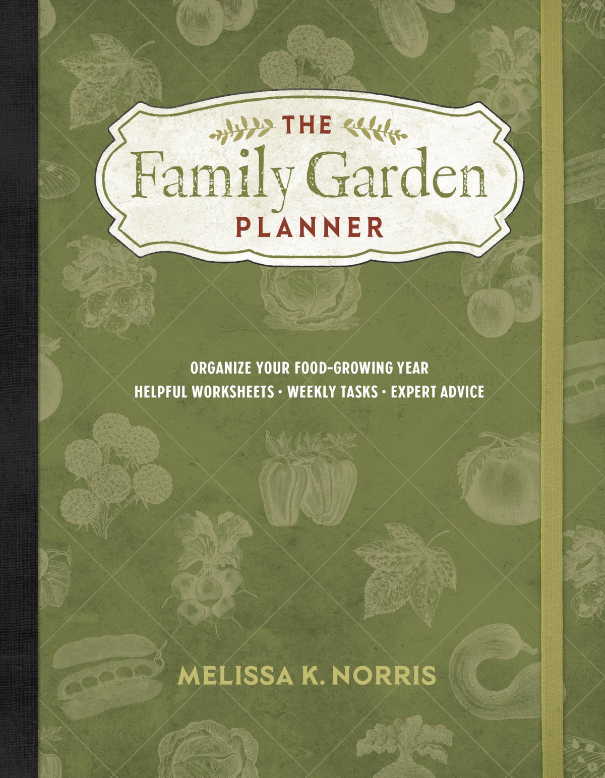 The Family Garden Planner: Organize Your Food-Growing Year Helpful Worksheets Weekly Tasks Expert Advice