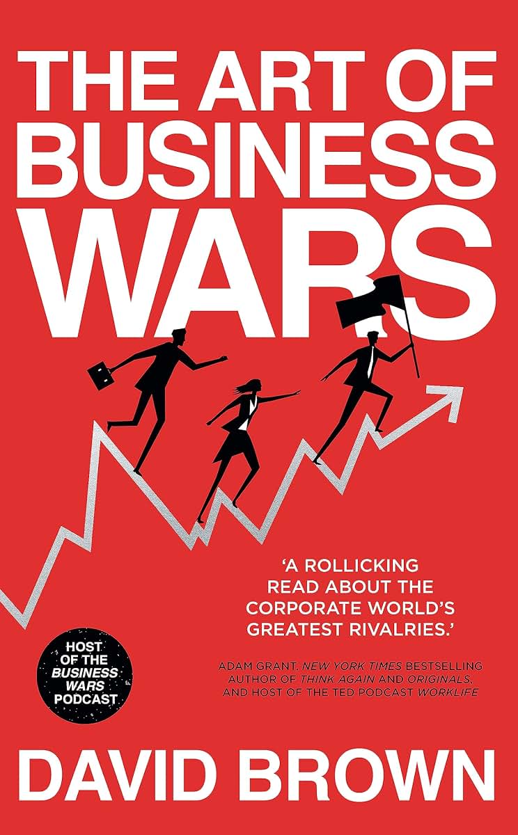 The Art of Business Wars: Battle-Tested Lessons for Leaders and Entrepreneurs from History's Greatest Rivalries