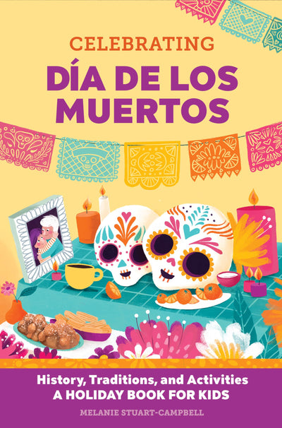 Celebrating Da de los Muertos: History, Traditions, and Activities - A Holiday Book for Kids