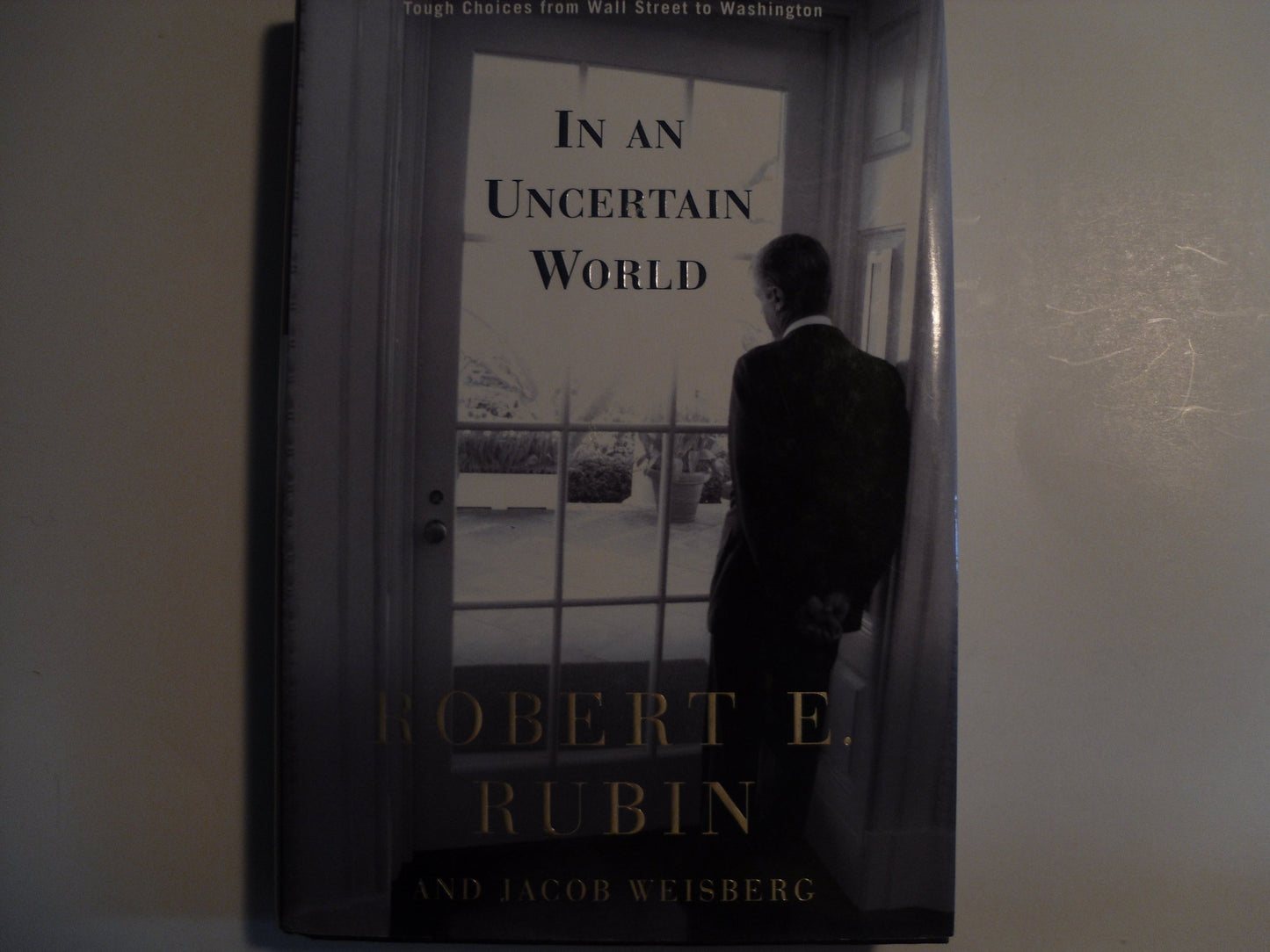 In an Uncertain World: Tough Choices from Wall Street to Was