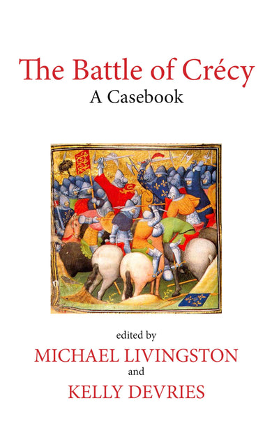 The Battle of Crécy: A Casebook (Liverpool Historical Casebooks)